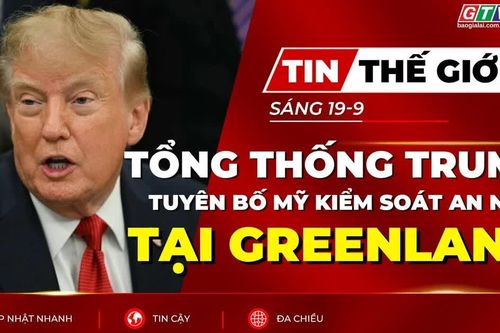 Tin thế giới ngày 19-9: Tổng thống Trump tuyên bố Mỹ kiểm soát an ninh tại Greenland