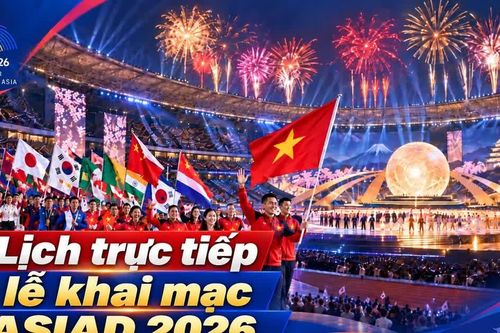 Cập nhật lịch trực tiếp lễ khai mạc ASIAD 2026 mới nhất