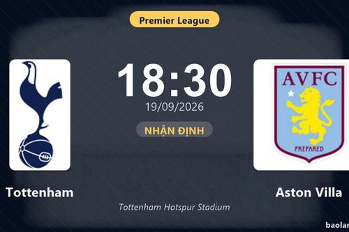 Nhận định Tottenham vs Aston Villa: Đội khách tiếp tục duy trì ưu thế?