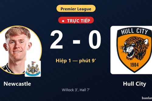 TRỰC TIẾPTrực tiếp Newcastle vs Hull City: Hiệp 2 bắt đầu, Newcastle dẫn 2-0