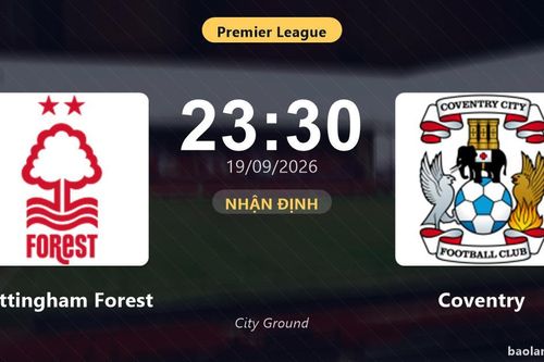 Nhận định Nottingham Forest vs Coventry: Điểm nóng cuộc đua tốp đầu