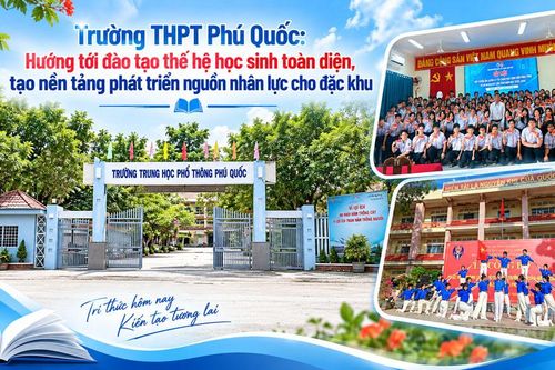 Trường THPT Phú Quốc (An Giang): Hướng tới đào tạo thế hệ học sinh toàn diện tạo nền tảng phát triển nguồn nhân lực cho đặc khu