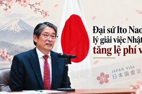 Đại sứ Ito Naoki lý giải việc Nhật Bản tăng lệ phí visa
