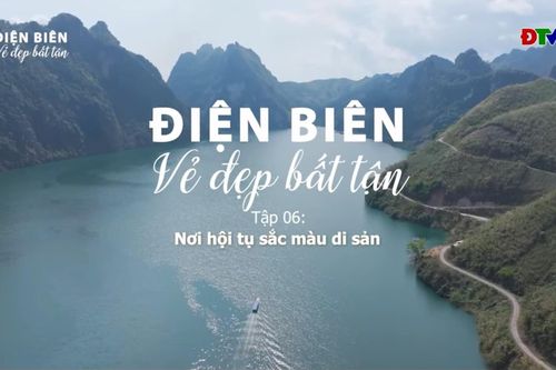 Phim tài liệu 'Điện Biên vẻ đẹp bất tận' - Tập 6: Nơi hội tụ sắc màu di sản