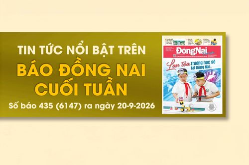 Tin tức nổi bật trên Báo Đồng Nai cuối tuần ra ngày 20-9-2026