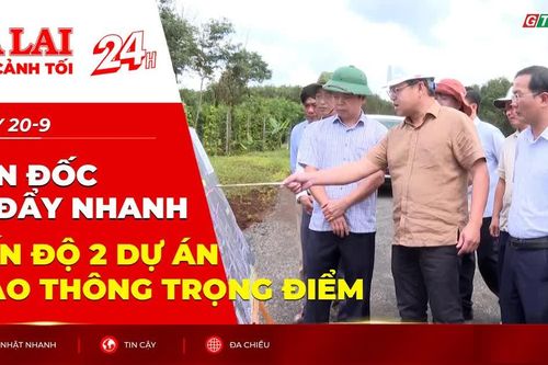 Toàn cảnh Gia Lai 24h: Đôn đốc đẩy nhanh tiến độ 2 dự án giao thông trọng điểm