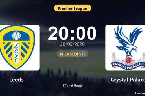 Nhận định Leeds vs Crystal Palace: Điểm nóng cuộc đua tốp đầu
