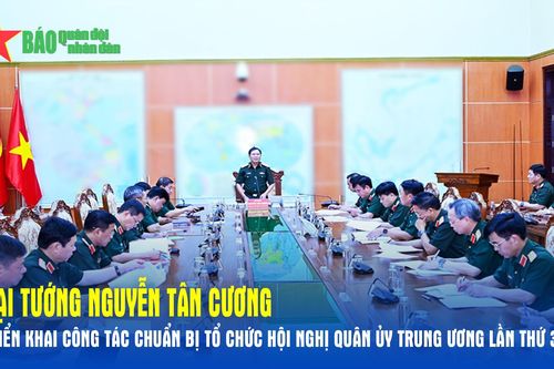 Đại tướng Nguyễn Tân Cương triển khai công tác chuẩn bị tổ chức Hội nghị Quân ủy Trung ương lần thứ 3