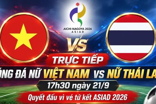 Trực tiếp bóng đá nữ Việt Nam vs nữ Thái Lan (17h30 ngày 21/9): Quyết đấu vì vé tứ kết ASIAD 2026