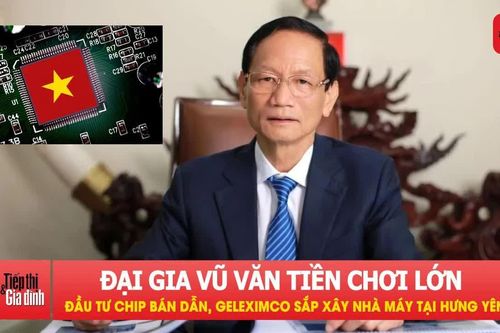 Đại gia Vũ Văn Tiền chơi lớn với chip bán dẫn, Geleximco sắp xây nhà máy tại Hưng Yên