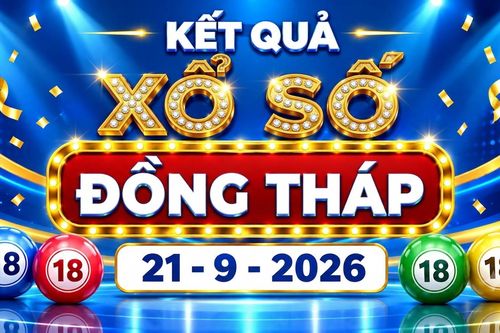 XSDT 21/9 - Kết quả xổ số Đồng Tháp hôm nay 21/9/2026 - XSDT ngày 21 tháng 9