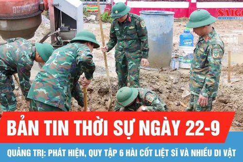Bản tin thời sự ngày 22-9: Quảng Trị mở rộng phạm vi tìm kiếm tại nơi phát hiện 6 hài cốt liệt sĩ