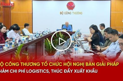 Bộ Công Thương tổ chức hội nghị bàn giải pháp giảm chi phí logistics, thúc đẩy xuất khẩu