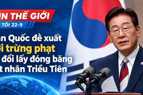 Tin thế giới tối 22-9: Hàn Quốc đề xuất nới trừng phạt để đổi lấy đóng băng hạt nhân Triều Tiên