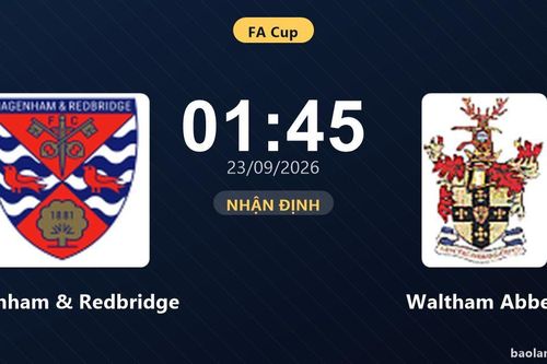 Nhận định Dagenham & Redbridge vs Waltham Abbey: Bản lĩnh sân khách được thử lửa