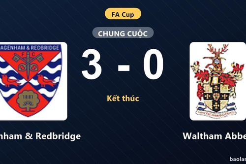 Đánh bại Waltham Abbey, Dagenham & Redbridge thể hiện ưu thế tại FA Cup