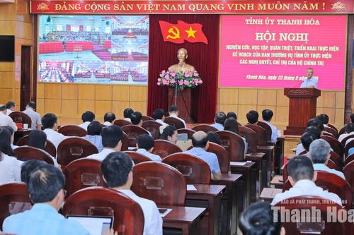 Quán triệt, triển khai kế hoạch của Ban Thường vụ Tỉnh ủy thực hiện các nghị quyết, chỉ thị của Bộ Chính trị