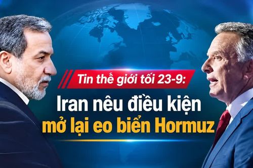 Tin thế giới tối 23-9: Iran nêu điều kiện mở lại eo biển Hormuz