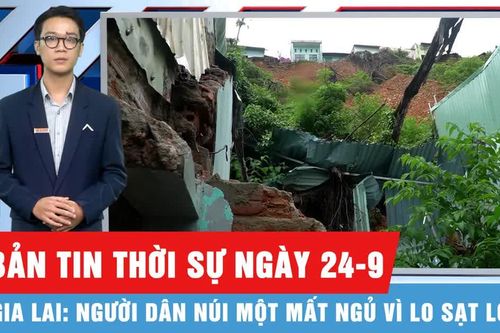 Bản tin thời sự ngày 24-9: Thấp thỏm lo sạt lở núi do mưa lớn kéo dài