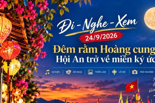 Đi - Nghe - Xem 24/9/2026: Đêm rằm Hoàng cung, Hội An trở về miền ký ức