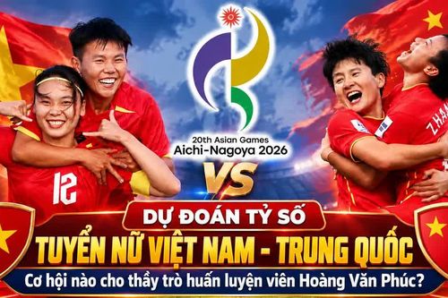 Dự đoán tỷ số tuyển nữ Việt Nam - Trung Quốc: Cơ hội nào cho thầy trò huấn luyện viên Hoàng Văn Phúc?