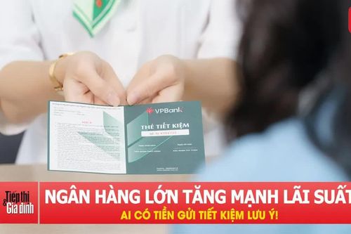 Một ngân hàng lớn tăng mạnh lãi suất, ai có tiền gửi tiết kiệm lưu ý!
