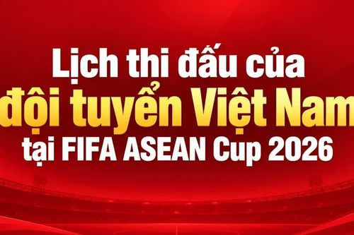 [Infographic] Lịch thi đấu của đội tuyển Việt Nam tại FIFA ASEAN Cup 2026