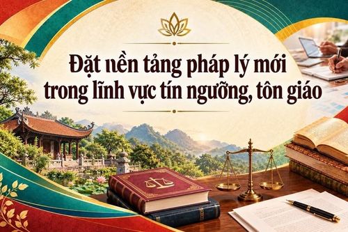 Đặt nền tảng pháp lý mới trong lĩnh vực tín ngưỡng, tôn giáo