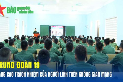 Trung đoàn 19 nâng cao trách nhiệm của người lính trên không gian mạng