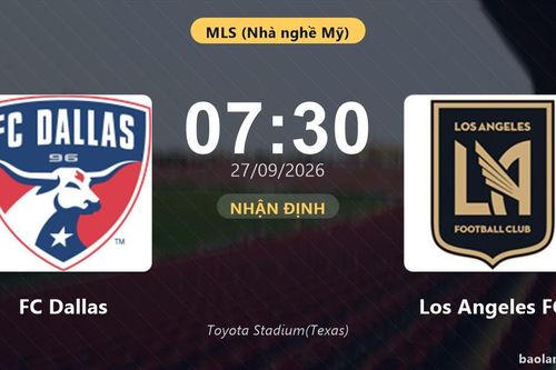 Nhận định FC Dallas vs Los Angeles FC: Điểm nóng cuộc đua tốp đầu