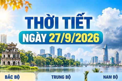 Thời tiết ngày 27/9/2026: Bắc bộ ngày nắng, Trung bộ và Nam bộ có nơi mưa to