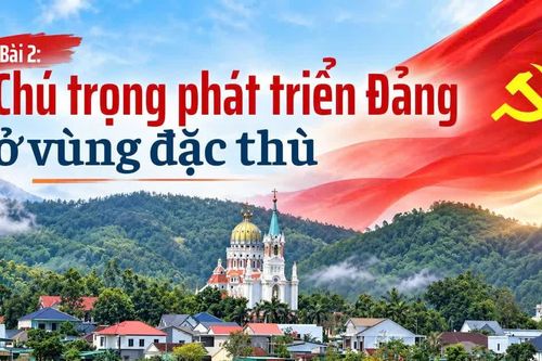Bài 2: Chú trọng phát triển Đảng ở vùng đặc thù