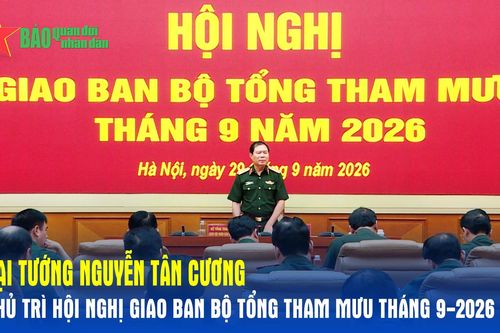 Đại tướng Nguyễn Tân Cương chủ trì Hội nghị giao ban Bộ Tổng Tham mưu tháng 9-2026