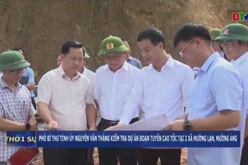 Phó Bí thư Tỉnh ủy Nguyễn Văn Thắng kiểm tra dự án đoạn tuyến cao tốc tại 2 xã Mường Lạn, Mường Ảng