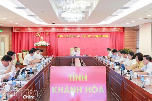 Ban Thường vụ Tỉnh ủy Khánh Hòa cho ý kiến nhiều nội dung quan trọng