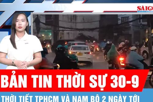 Bản tin thời sự ngày 30-9: TPHCM và Nam bộ mưa dông kéo dài, triều cường cao