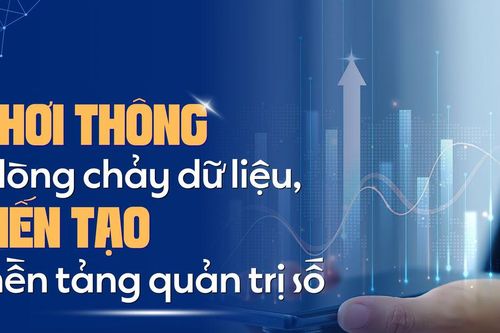 Khơi thông dòng chảy dữ liệu, kiến tạo nền tảng quản trị số
