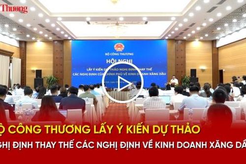 Bộ Công Thương lấy ý kiến dự thảo Nghị định thay thế các Nghị định về kinh doanh xăng dầu