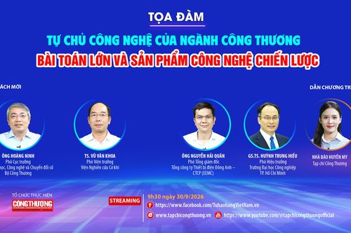 Tự chủ công nghệ của ngành Công Thương: Bài toán lớn và sản phẩm công nghệ chiến lược