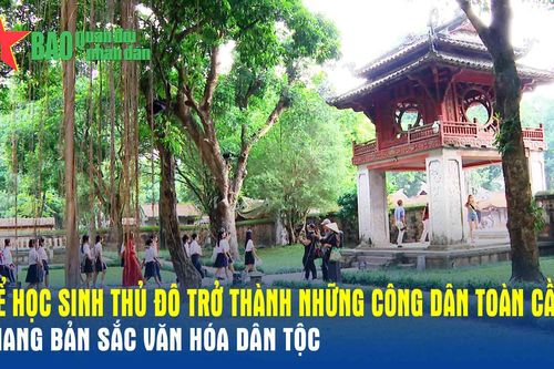 Để học sinh Thủ đô trở thành những công dân toàn cầu mang bản sắc văn hóa dân tộc