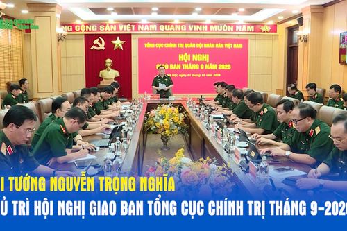 Đại tướng Nguyễn Trọng Nghĩa chủ trì hội nghị giao ban Tổng cục Chính trị tháng 9-2026