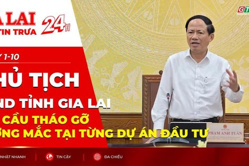 Điểm tin trưa: Chủ tịch UBND tỉnh Gia Lai yêu cầu tháo gỡ vướng mắc tại từng dự án đầu tư