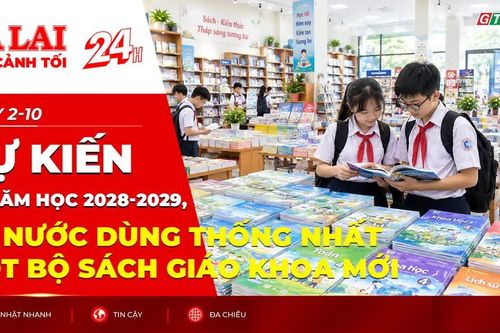 Toàn cảnh Gia Lai 24h: Dự kiến từ năm học 2028-2029, cả nước dùng thống nhất một bộ sách giáo khoa mới