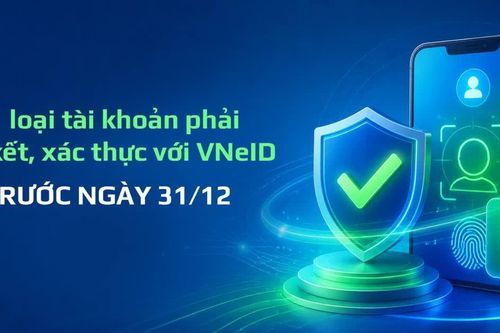 11 loại tài khoản phải liên kết, xác thực với VNeID trước ngày 31/12/2026