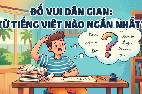 Câu đố hack não: Từ tiếng Việt nào ngắn nhất?