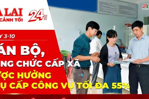 Toàn cảnh Gia Lai 24h: Cán bộ, công chức cấp xã được hưởng phụ cấp công vụ tối đa 55%