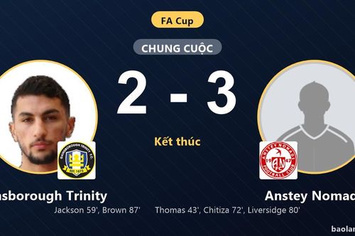 Anstey Nomads thắng kịch tính, Gainsborough Trinity rượt đuổi bất thành tại FA Cup