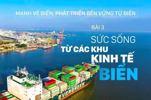 Mạnh về biển, phát triển bền vững từ biển - Bài 3: Sức sống từ các khu kinh tế biển