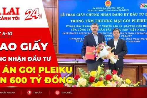 Toàn cảnh Gia Lai 24h: Trao giấy chứng nhận đầu tư dự án Go! Pleiku hơn 600 tỷ đồng