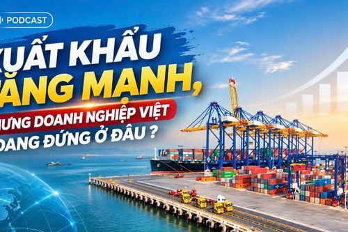 Xuất khẩu tăng mạnh, nhưng doanh nghiệp Việt đang đứng ở đâu?